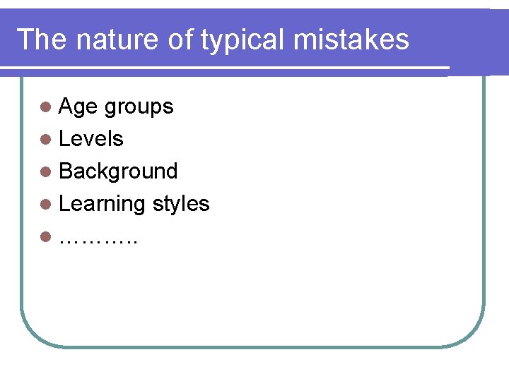 The nature of typical mistakes l Age groups l Levels l Background l Learning The nature of typical mistakes l Age groups l Levels l Background l Learning