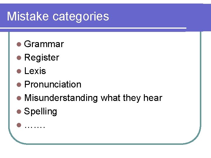 Mistake categories l Grammar l Register l Lexis l Pronunciation l Misunderstanding l Spelling Mistake categories l Grammar l Register l Lexis l Pronunciation l Misunderstanding l Spelling