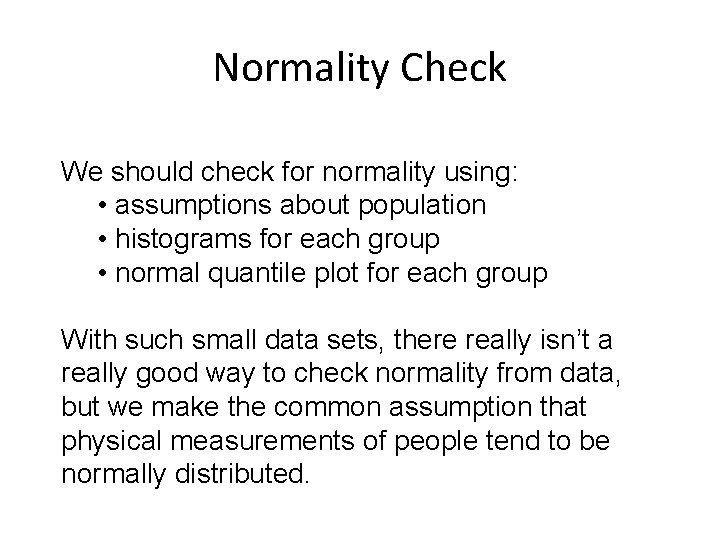 Normality Check We should check for normality using: • assumptions about population • histograms Normality Check We should check for normality using: • assumptions about population • histograms