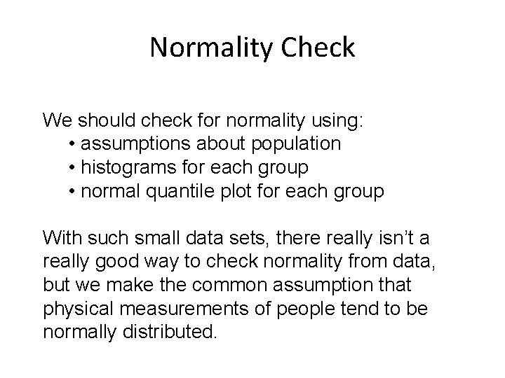 Normality Check We should check for normality using: • assumptions about population • histograms