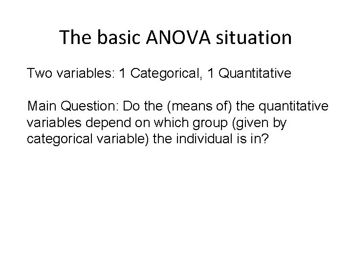 The basic ANOVA situation Two variables: 1 Categorical, 1 Quantitative Main Question: Do the