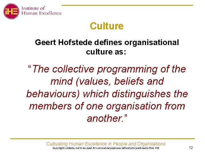 Culture Geert Hofstede defines organisational culture as: “The collective programming of the mind (values,