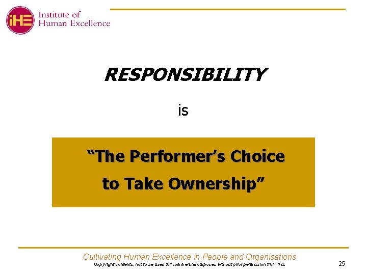 RESPONSIBILITY is “The Performer’s Choice to Take Ownership” Cultivating Human Excellence in People and