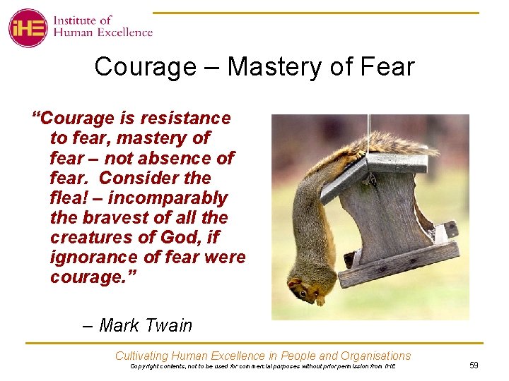 Courage – Mastery of Fear “Courage is resistance to fear, mastery of fear –