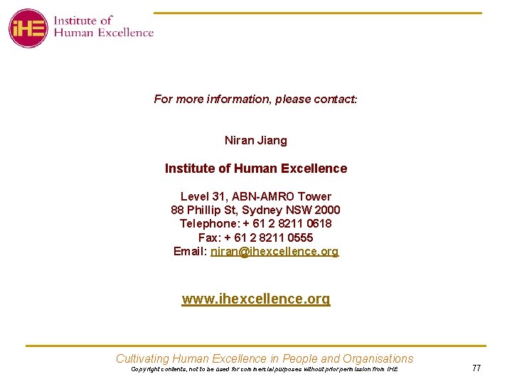 For more information, please contact: Niran Jiang Institute of Human Excellence Level 31, ABN-AMRO