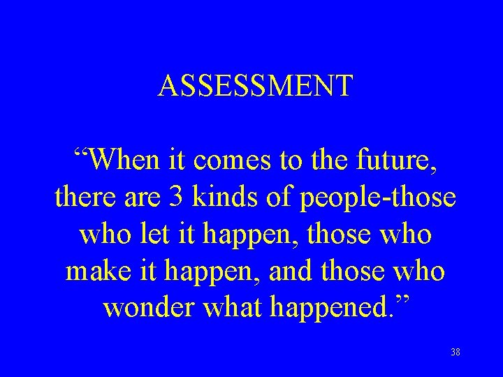 ASSESSMENT “When it comes to the future, there are 3 kinds of people-those who
