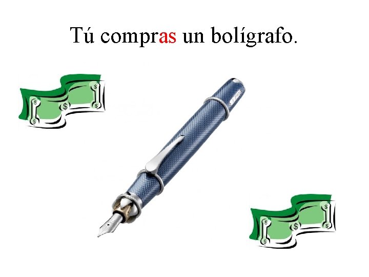 Tú compras un bolígrafo. 