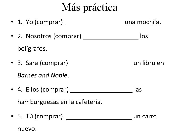 Más práctica • 1. Yo (comprar) _________ una mochila. • 2. Nosotros (comprar) ________