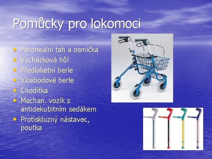 Pomůcky pro lokomoci • • Peroneální tah a osmička Vycházková hůl Předloketní berle Vícebodové