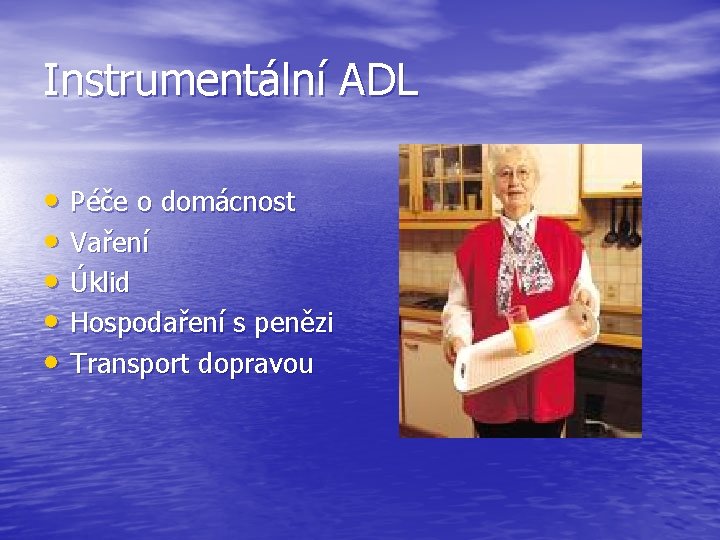 Instrumentální ADL • Péče o domácnost • Vaření • Úklid • Hospodaření s penězi