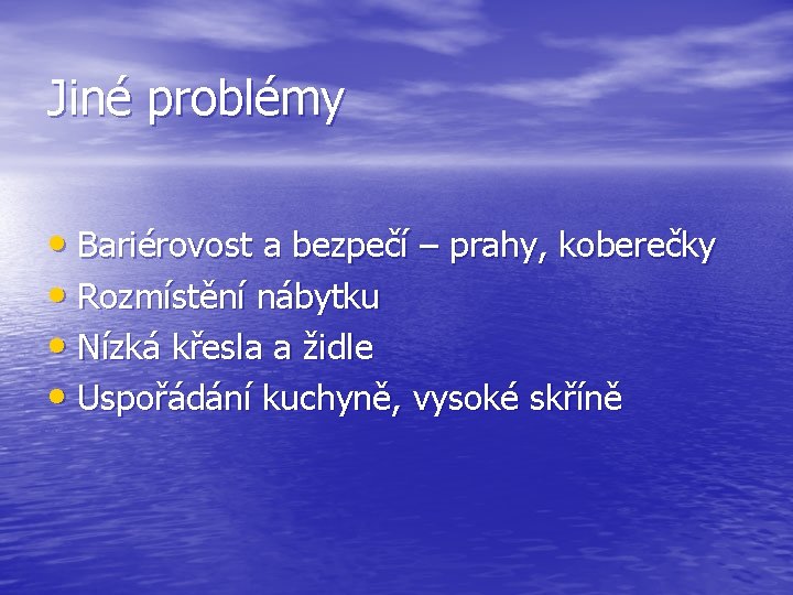 Jiné problémy • Bariérovost a bezpečí – prahy, koberečky • Rozmístění nábytku • Nízká