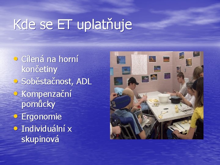 Kde se ET uplatňuje • Cílená na horní • • končetiny Soběstačnost, ADL Kompenzační