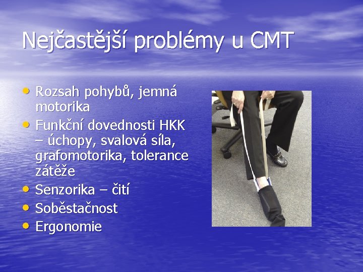 Nejčastější problémy u CMT • Rozsah pohybů, jemná • • motorika Funkční dovednosti HKK