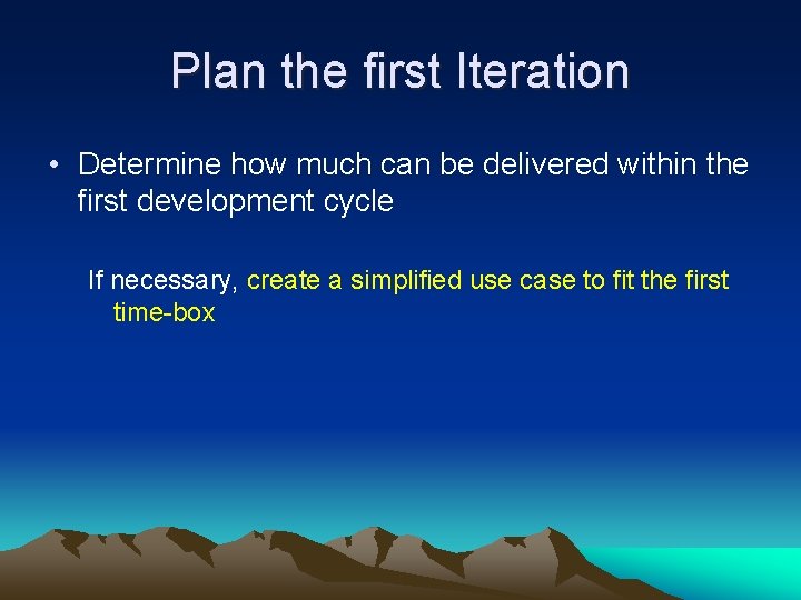 Plan the first Iteration • Determine how much can be delivered within the first