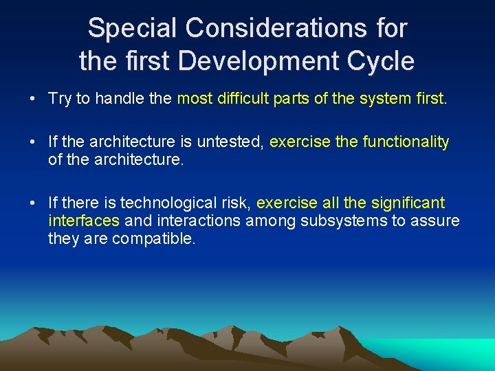 Special Considerations for the first Development Cycle • Try to handle the most difficult