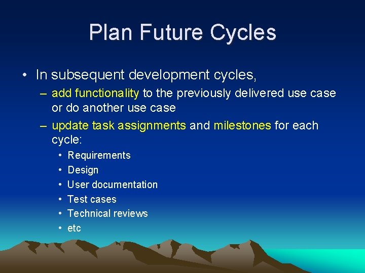 Plan Future Cycles • In subsequent development cycles, – add functionality to the previously