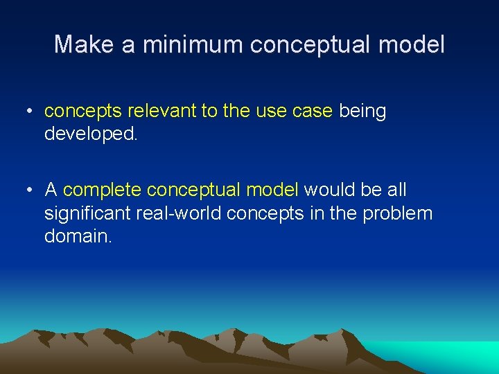 Make a minimum conceptual model • concepts relevant to the use case being developed.