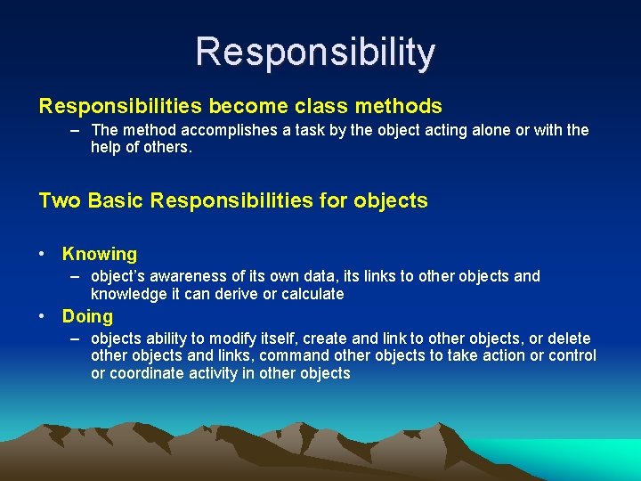 Responsibility Responsibilities become class methods – The method accomplishes a task by the object