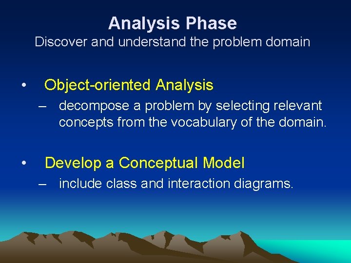 Analysis Phase Discover and understand the problem domain • Object-oriented Analysis – decompose a