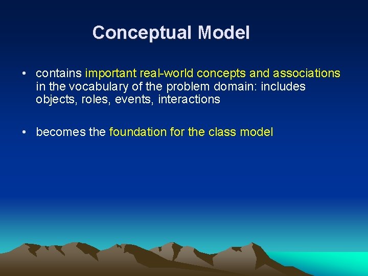 Conceptual Model • contains important real-world concepts and associations in the vocabulary of the