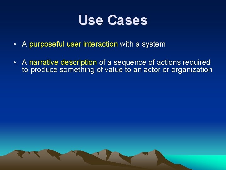 Use Cases • A purposeful user interaction with a system • A narrative description