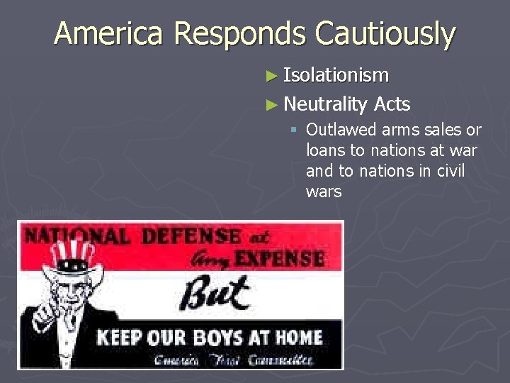 America Responds Cautiously ► Isolationism ► Neutrality Acts § Outlawed arms sales or loans America Responds Cautiously ► Isolationism ► Neutrality Acts § Outlawed arms sales or loans