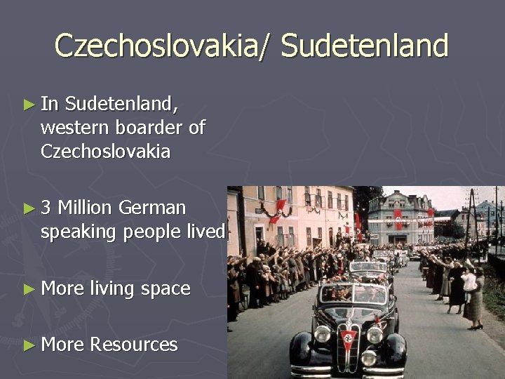 Czechoslovakia/ Sudetenland ► In Sudetenland, western boarder of Czechoslovakia ► 3 Million German speaking Czechoslovakia/ Sudetenland ► In Sudetenland, western boarder of Czechoslovakia ► 3 Million German speaking