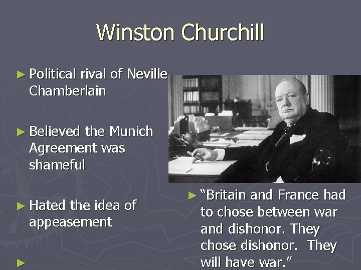 Winston Churchill ► Political rival of Neville Chamberlain ► Believed the Munich Agreement was Winston Churchill ► Political rival of Neville Chamberlain ► Believed the Munich Agreement was