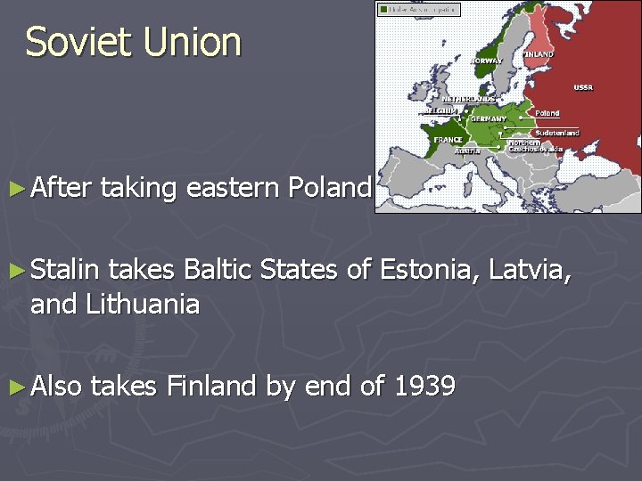 Soviet Union ► After taking eastern Poland ► Stalin takes Baltic States of Estonia,