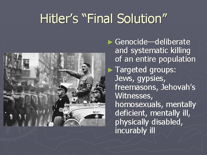 Hitler’s “Final Solution” ► Genocide—deliberate and systematic killing of an entire population ► Targeted Hitler’s “Final Solution” ► Genocide—deliberate and systematic killing of an entire population ► Targeted