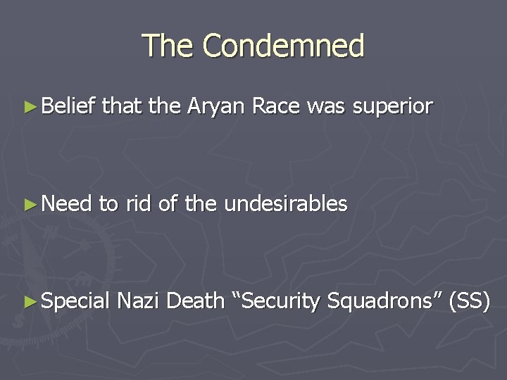 The Condemned ► Belief that the Aryan Race was superior ► Need to rid