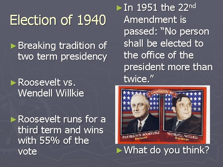 Election of 1940 ► Breaking tradition of two term presidency ► Roosevelt vs. Wendell Election of 1940 ► Breaking tradition of two term presidency ► Roosevelt vs. Wendell