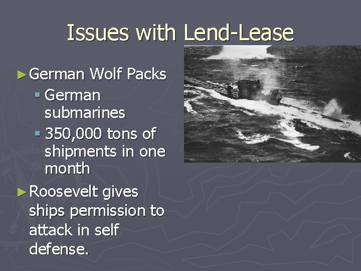 Issues with Lend-Lease ► German Wolf Packs § German submarines § 350, 000 tons