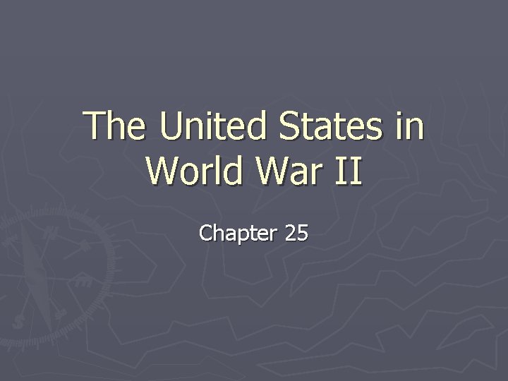 The United States in World War II Chapter 25 The United States in World War II Chapter 25