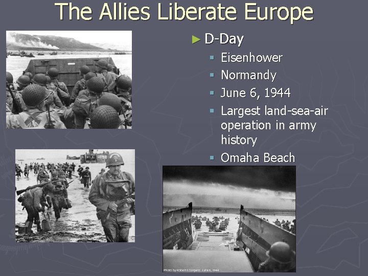 The Allies Liberate Europe ► D-Day Eisenhower Normandy June 6, 1944 Largest land-sea-air operation The Allies Liberate Europe ► D-Day Eisenhower Normandy June 6, 1944 Largest land-sea-air operation