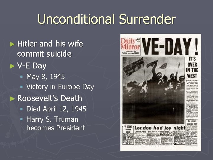 Unconditional Surrender ► Hitler and his wife commit suicide ► V-E Day § May