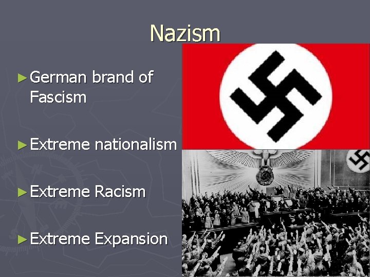 Nazism ► German brand of ► Extreme nationalism ► Extreme Racism ► Extreme Expansion