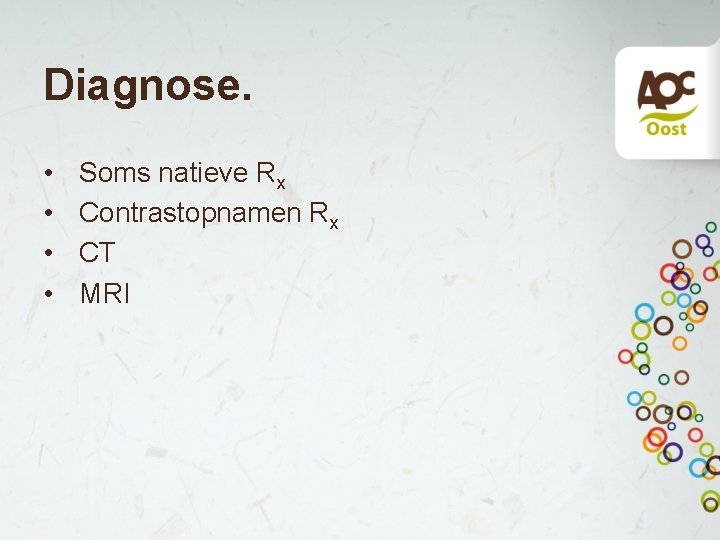 Diagnose. • • Soms natieve Rx Contrastopnamen Rx CT MRI 