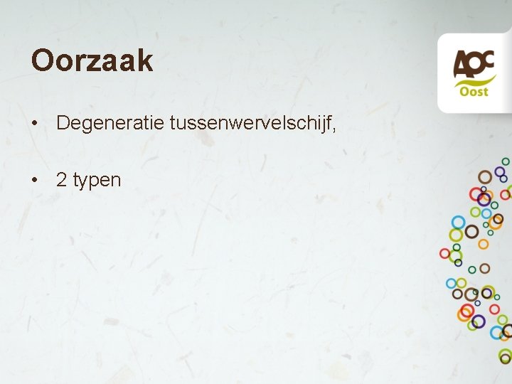 Oorzaak • Degeneratie tussenwervelschijf, • 2 typen 