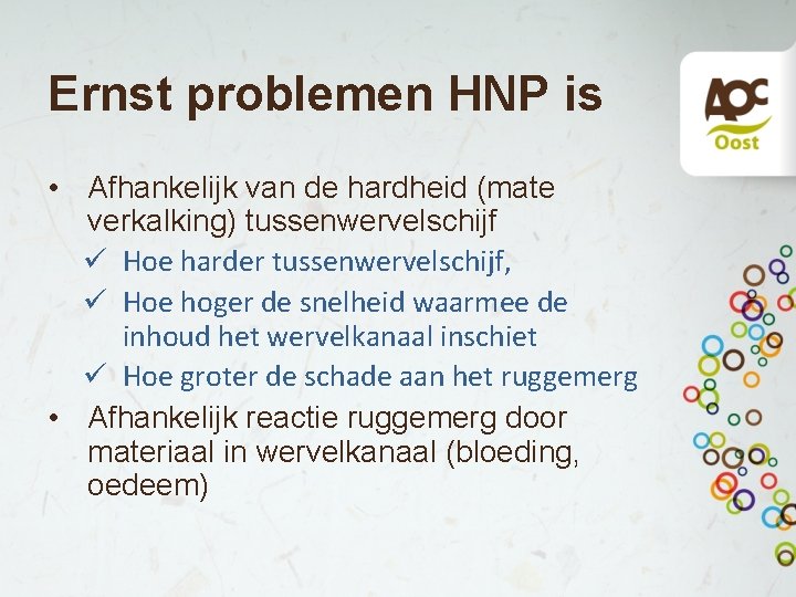 Ernst problemen HNP is • Afhankelijk van de hardheid (mate verkalking) tussenwervelschijf ü Hoe