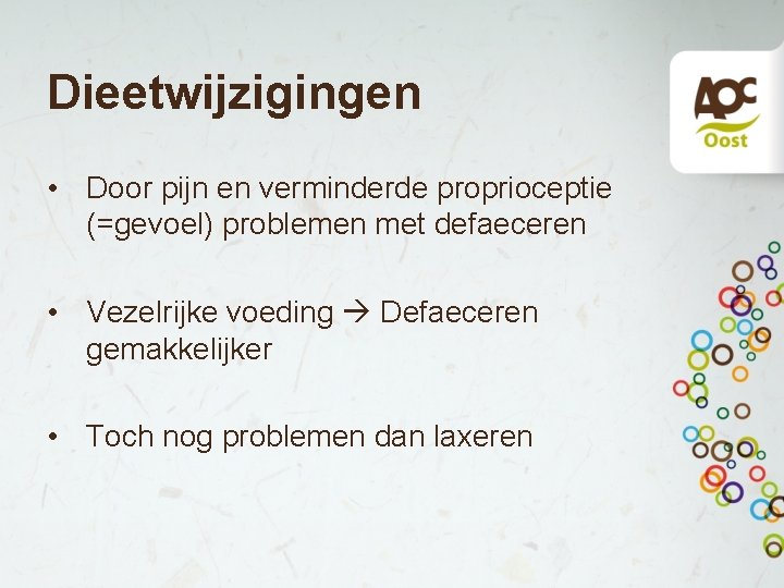 Dieetwijzigingen • Door pijn en verminderde proprioceptie (=gevoel) problemen met defaeceren • Vezelrijke voeding