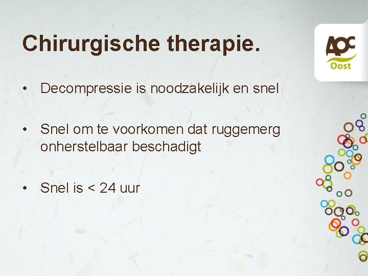 Chirurgische therapie. • Decompressie is noodzakelijk en snel • Snel om te voorkomen dat