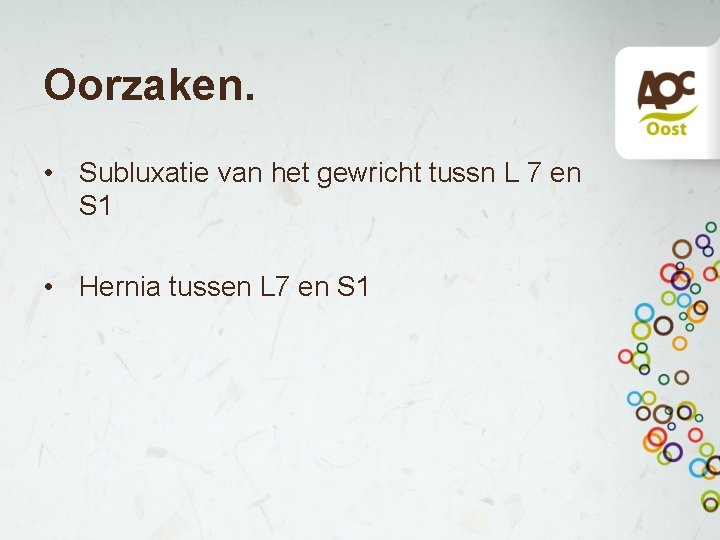 Oorzaken. • Subluxatie van het gewricht tussn L 7 en S 1 • Hernia