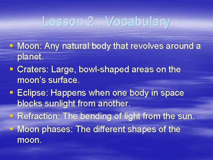 Lesson 2 : Vocabulary § Moon: Any natural body that revolves around a planet.