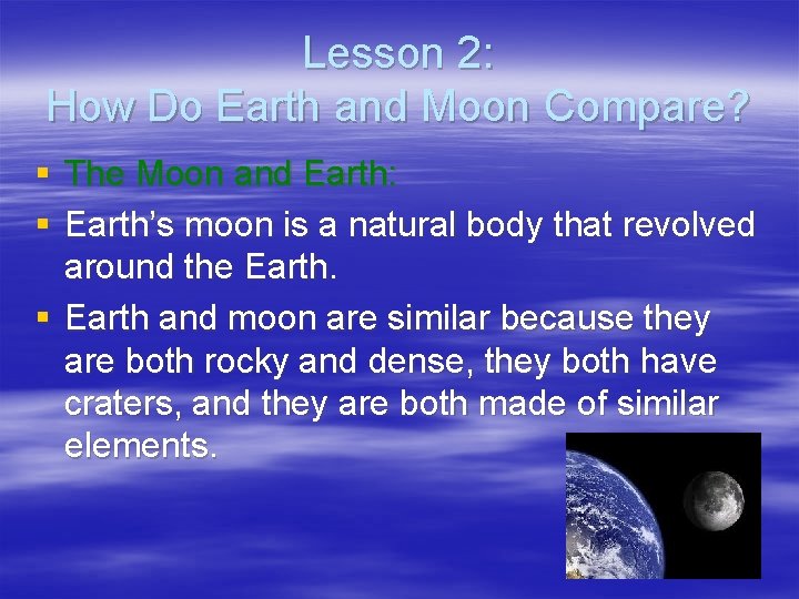 Lesson 2: How Do Earth and Moon Compare? § The Moon and Earth: §