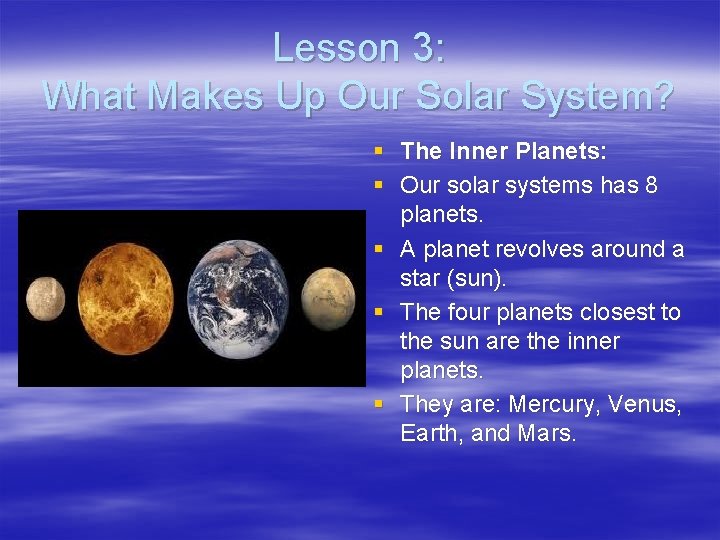 Lesson 3: What Makes Up Our Solar System? § The Inner Planets: § Our