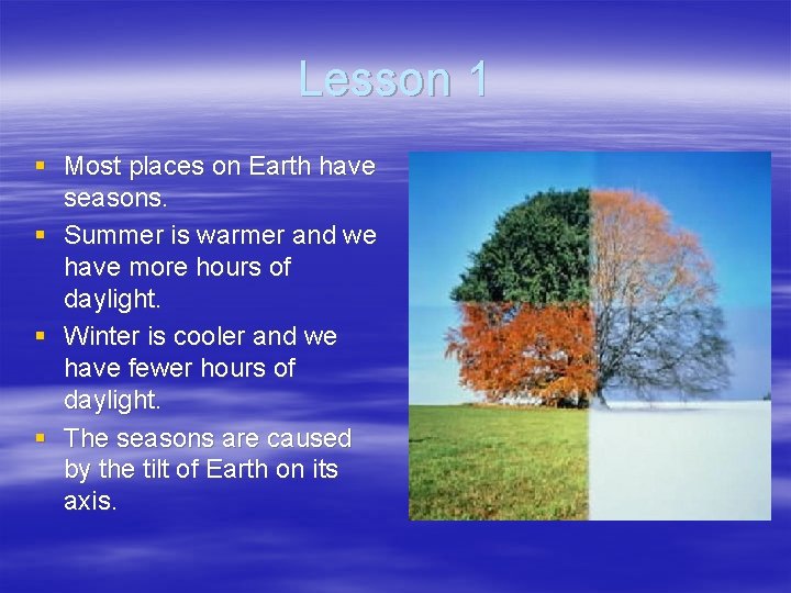 Lesson 1 § Most places on Earth have seasons. § Summer is warmer and
