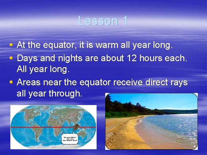 Lesson 1 § At the equator, it is warm all year long. § Days