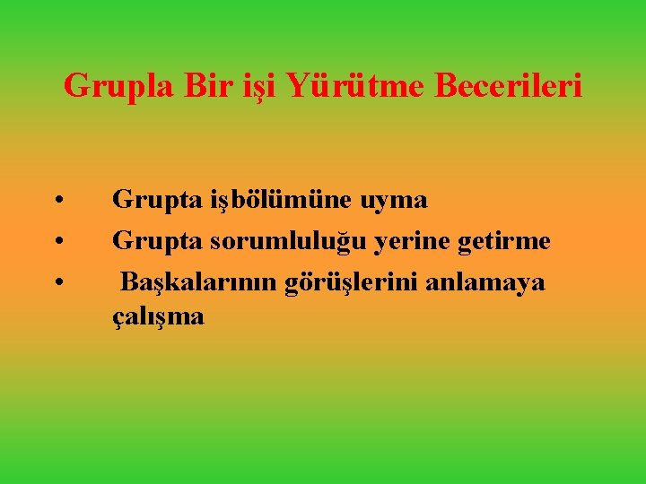 Grupla Bir işi Yürütme Becerileri • • • Grupta işbölümüne uyma Grupta sorumluluğu yerine