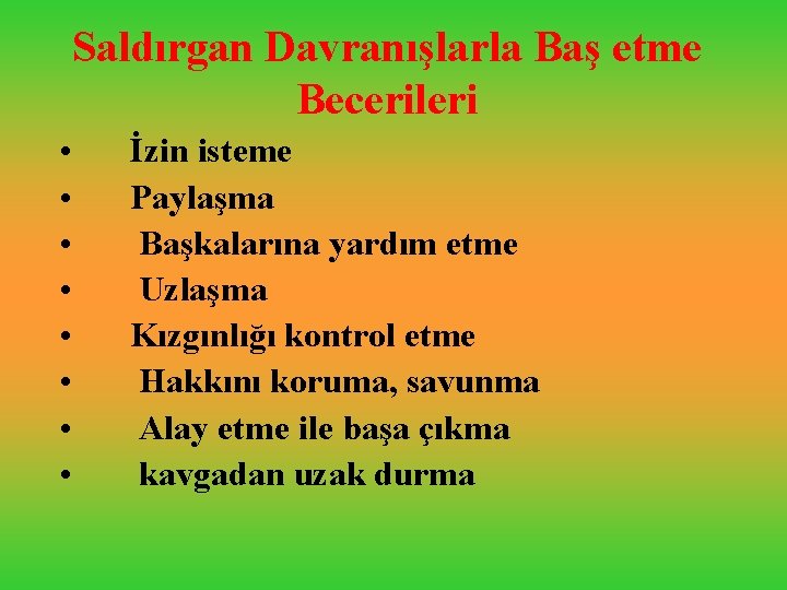 Saldırgan Davranışlarla Baş etme Becerileri • • İzin isteme Paylaşma Başkalarına yardım etme Uzlaşma